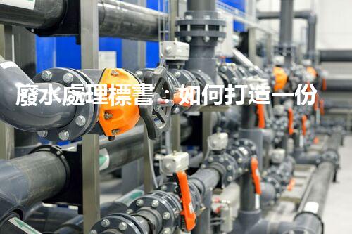 廢水處理標書：如何打造一份引領行業(yè)的標書？
